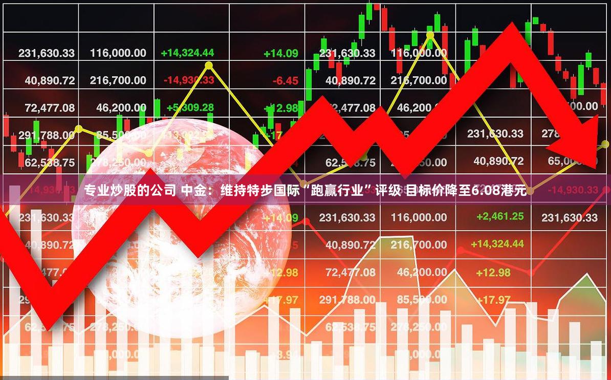 专业炒股的公司 中金：维持特步国际“跑赢行业”评级 目标价降至6.08港元