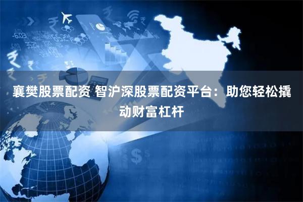 襄樊股票配资 智沪深股票配资平台：助您轻松撬动财富杠杆
