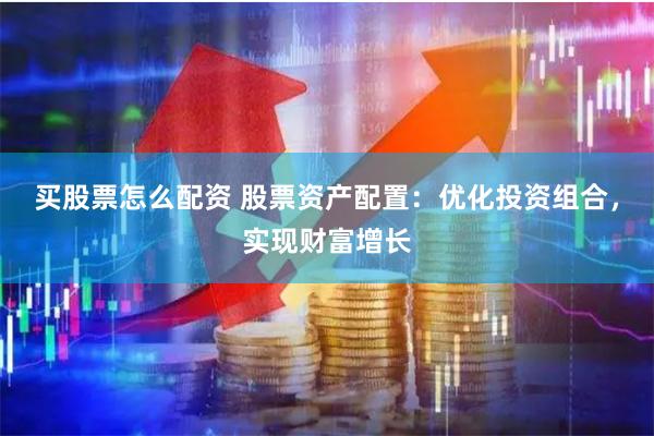 买股票怎么配资 股票资产配置：优化投资组合，实现财富增长