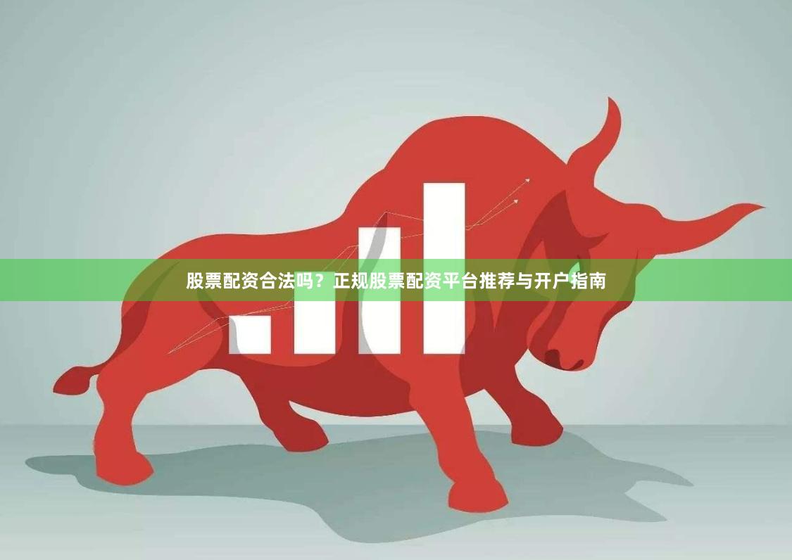 股票配资合法吗?正规股票配资平台推荐与开户指南