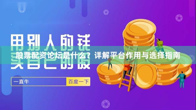 股票配资论坛是什么?详解平台作用与选择指南
