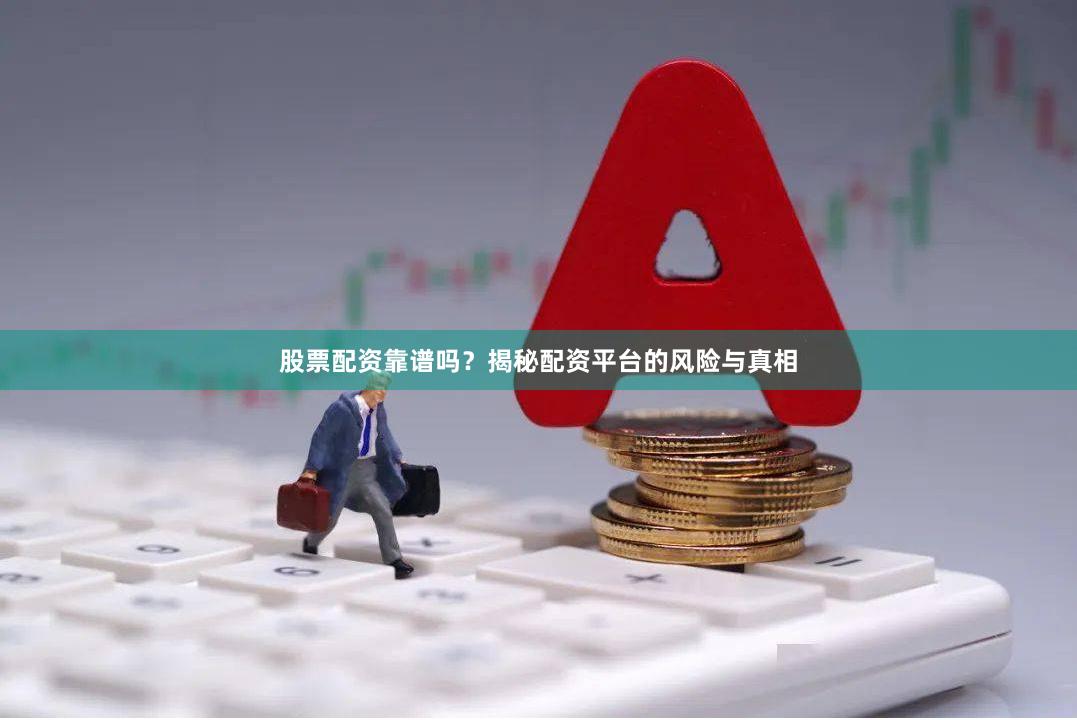 股票配资靠谱吗？揭秘配资平台的风险与真相