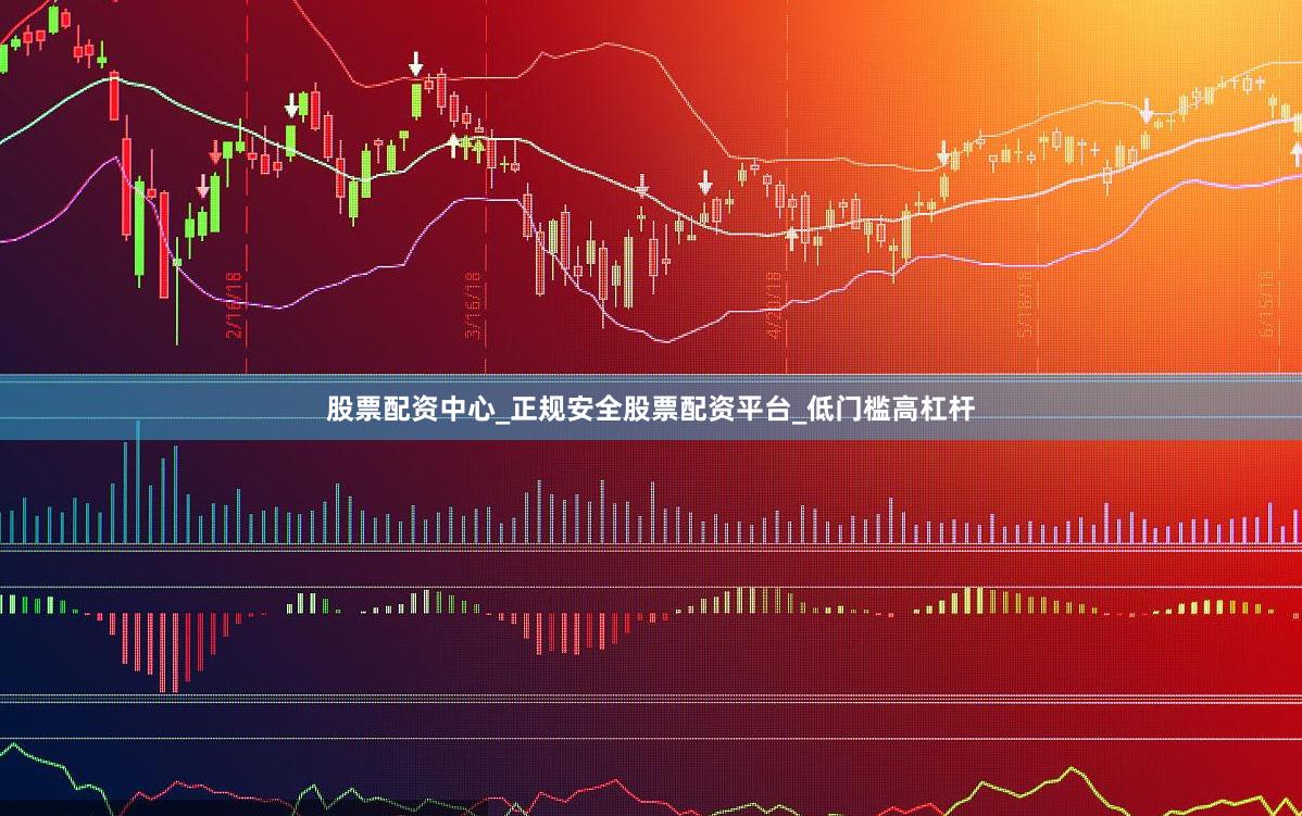 股票配资中心_正规安全股票配资平台_低门槛高杠杆