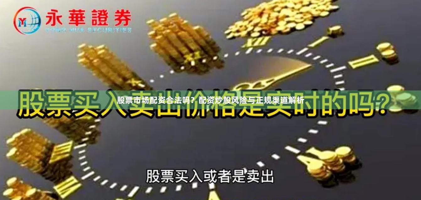 股票市场配资合法吗?配资炒股风险与正规渠道解析