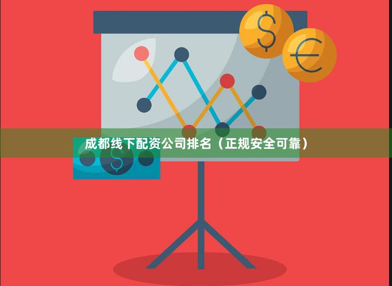 成都线下配资公司排名（正规安全可靠）