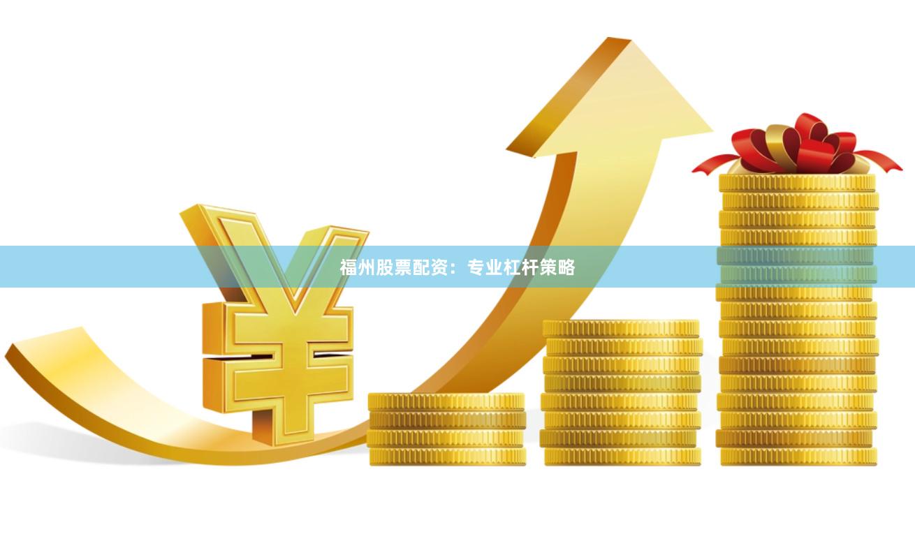 福州股票配资:专业杠杆策略